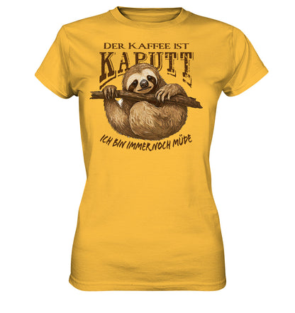 Der Kaffee ist KAPUTT - Ich bin immer noch müde - Ladies Premium Shirt